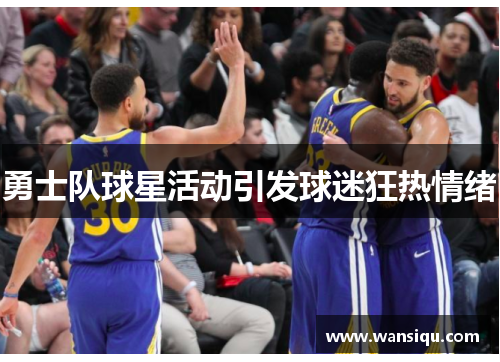 勇士队球星活动引发球迷狂热情绪